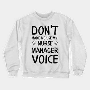 Don't Make Me Use My Nurse Manager Voice Crewneck Sweatshirt